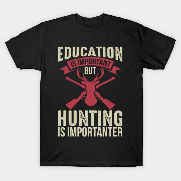 Education Is Important But Hunting Is Importanter T-Shirt by teestore_24